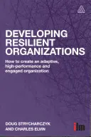 Rozvoj odolných organizací: Jak vytvořit adaptabilní, vysoce výkonnou a angažovanou organizaci? - Developing Resilient Organizations: How to Create an Adaptive, High-Performance and Engaged Organization