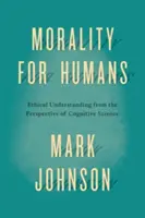 Morálka pro lidi: Etické chápání z pohledu kognitivních věd - Morality for Humans: Ethical Understanding from the Perspective of Cognitive Science