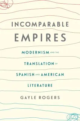 Nesrovnatelné říše: Modernismus a překlad španělské a americké literatury - Incomparable Empires: Modernism and the Translation of Spanish and American Literature