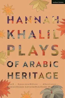Hannah Khalil: Hry z arabského dědictví: Hhalil: Plán D; Scény z 73* let; Vyjednávání; Muzeum v Bagdádu; Poslední z lovců perel; Hakawatis - Hannah Khalil: Plays of Arabic Heritage: Plan D; Scenes from 73* Years; A Negotiation; A Museum in Baghdad; Last of the Pearl Fishers; Hakawatis