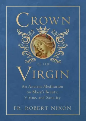 Panenská koruna: Korunovační koruna: starověké rozjímání o Mariině kráse, ctnosti a svatosti - Crown of the Virgin: An Ancient Meditation on Mary's Beauty, Virtue, and Sanctity
