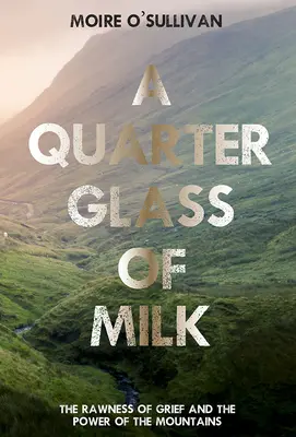 Čtvrt sklenice mléka: Syrovost smutku a síla hor - A Quarter Glass of Milk: The Rawness of Grief and the Power of the Mountains