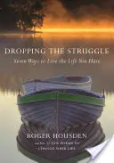 Vzdát se boje: Sedm způsobů, jak milovat život, který máte - Dropping the Struggle: Seven Ways to Love the Life You Have