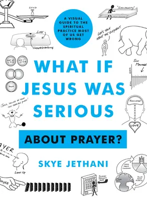 Co když to Ježíš myslel s modlitbou vážně?..: Vizuální průvodce duchovní praxí, kterou většina z nás dělá špatně. - What If Jesus Was Serious ... about Prayer?: A Visual Guide to the Spiritual Practice Most of Us Get Wrong