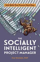 Sociálně inteligentní projektový manažer: Měkké dovednosti, které zabraňují těžkým dnům - The Socially Intelligent Project Manager: Soft Skills That Prevent Hard Days