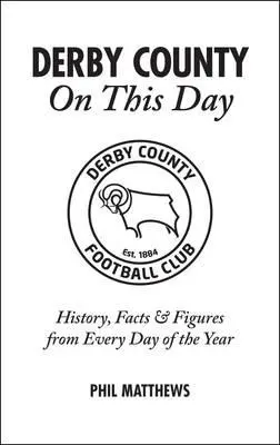 Derby County v tento den: V tento den se koná Derby County: Historie, fakta a čísla z každého dne v roce - Derby County on This Day: History, Facts & Figures from Every Day of the Year