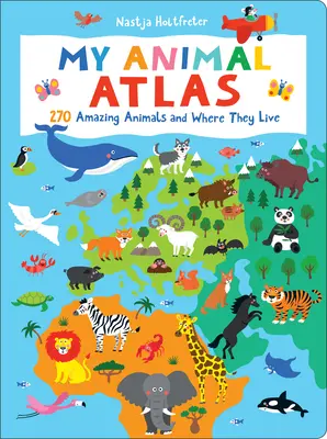 Můj atlas zvířat: 270 úžasných zvířat a místa jejich výskytu - My Animal Atlas: 270 Amazing Animals and Where They Live