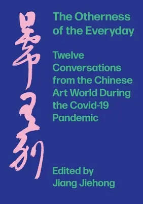 Jinakost každodennosti: Dvanáct rozhovorů z čínského uměleckého světa během pandemie. - The Otherness of the Everyday: Twelve Conversations from Chinese Art World During the Pandemic