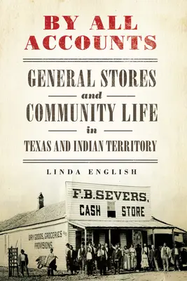 Podle všeho, svazek 6: Všeobecné obchody a život v komunitě v Texasu a indiánském teritoriu - By All Accounts, Volume 6: General Stores and Community Life in Texas and Indian Territory