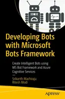 Vývoj botů pomocí Microsoft Bots Framework: Vytváření inteligentních botů pomocí MS Bot Framework a Azure Cognitive Services: Vytváření inteligentních botů pomocí MS Bot Framework a Azure Cognitive Services - Developing Bots with Microsoft Bots Framework: Create Intelligent Bots Using MS Bot Framework and Azure Cognitive Services