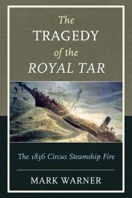 Tragédie královského dehtu: Požár cirkusové parní lodi v roce 1836 - The Tragedy of the Royal Tar: The 1836 Circus Steamship Fire