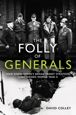 Šílenství generálů: Jak Eisenhowerova strategie široké fronty prodloužila druhou světovou válku? - The Folly of Generals: How Eisenhower's Broad Front Strategy Lengthened World War II
