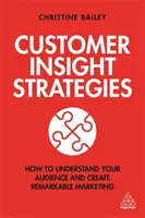 Strategie vhledu do zákazníků: Jak porozumět svému publiku a vytvořit pozoruhodný marketing - Customer Insight Strategies: How to Understand Your Audience and Create Remarkable Marketing