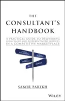 Příručka konzultanta: Praktický průvodce poskytováním vysoce hodnotných a diferencovaných služeb na konkurenčním trhu - The Consultant's Handbook: A Practical Guide to Delivering High-Value and Differentiated Services in a Competitive Marketplace