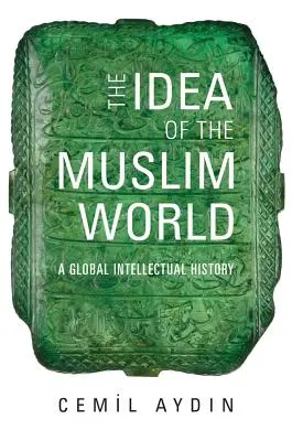 Idea muslimského světa: Globální intelektuální dějiny - The Idea of the Muslim World: A Global Intellectual History