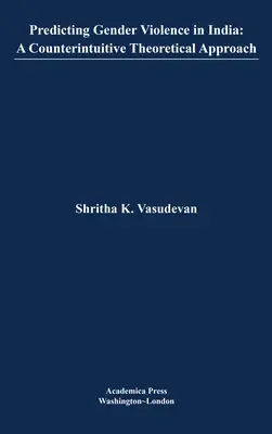 Predikce genderového násilí v Indii: James's Studies in World Affairs). - Predicting Gender Violence in India: A Counterintuitive Theoretical Approach (St. James's Studies in World Affairs)
