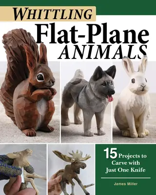 Vyřezávání plošných zvířat: 15 projektů, které vyřežete jedním nožem - Whittling Flat-Plane Animals: 15 Projects to Carve with Just One Knife