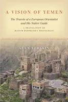 Vize Jemenu: Překlad cestopisu Hajima Habšuše: Cesty evropského orientalisty a jeho domorodého průvodce. - A Vision of Yemen: The Travels of a European Orientalist and His Native Guide, a Translation of Hayyim Habshush's Travelogue