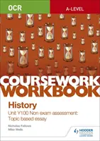 OCR A-level History Coursework Workbook (Pracovní sešit k dějepisu na úrovni A): Unit Y100 Non exam assessment (Nezkouškové hodnocení): Tématická esej - OCR A-level History Coursework Workbook: Unit Y100 Non exam assessment: Topic based essay