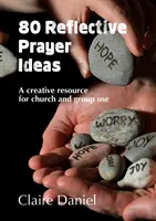 80 nápadů na reflexivní modlitby - kreativní zdroj pro použití v církvi a ve skupinách - 80 Reflective Prayer Ideas - A creative resource for church and group use