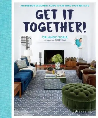 Get It Together!: Jak si vytvořit co nejlepší život: Průvodce interiérového designéra. - Get It Together!: An Interior Designer's Guide to Creating Your Best Life