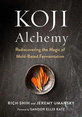 Alchymie Kodži: (Sójová omáčka, miso, saké, mirin, amazake, uzenářské výrobky). - Koji Alchemy: Rediscovering the Magic of Mold-Based Fermentation (Soy Sauce, Miso, Sake, Mirin, Amazake, Charcuterie)