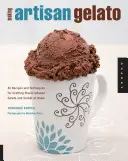 Výroba umělecké zmrzliny: 45 receptů a technik pro domácí výrobu zmrzliny a sorbetu s příchutí - Making Artisan Gelato: 45 Recipes and Techniques for Crafting Flavor-Infused Gelato and Sorbet at Home