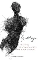 Frotáž: Třenice o intimitu napříč černošskou diasporou - Frottage: Frictions of Intimacy Across the Black Diaspora