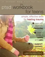 Pracovní příručka PTSD pro dospívající: Jednoduché a účinné dovednosti pro léčení traumatu. - The PTSD Workbook for Teens: Simple, Effective Skills for Healing Trauma