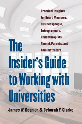 Zasvěcený průvodce prací s univerzitami: Praktické postřehy pro členy správních rad, podnikatele, filantropy, absolventy, rodiče a další. - The Insider's Guide to Working with Universities: Practical Insights for Board Members, Businesspeople, Entrepreneurs, Philanthropists, Alumni, Parent
