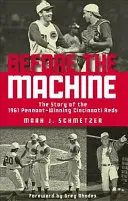 Před strojem: Příběh vítězného týmu Pennant Reds z roku 1961 (The Story of the 1961 Pennant-Winning Reds) - Before the Machine: The Story of the 1961 Pennant-Winning Reds