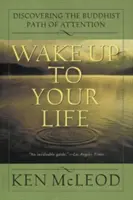 Probuďte se do svého života: Objevování buddhistické cesty pozornosti - Wake Up to Your Life: Discovering the Buddhist Path of Attention