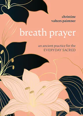 Dechová modlitba: Ancient Practice for the Everyday Sacred (Starobylá praxe pro každodenní posvátno) - Breath Prayer: An Ancient Practice for the Everyday Sacred