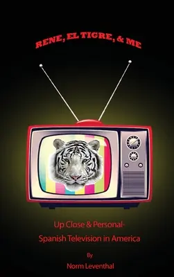 Rene, el Tigre a já: zblízka a osobně - španělská televize v Americe - Rene, el Tigre, & Me: Up Close & Personal - Spanish Television in America