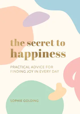 Tajemství štěstí - praktické rady, jak najít radost v každém dni - Secret to Happiness - Practical Advice for Finding Joy in Every Day