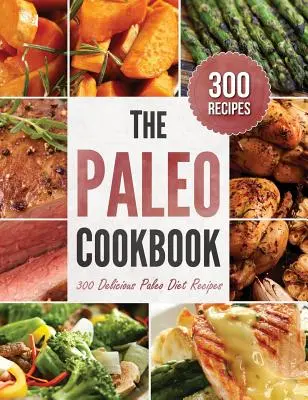 Paleo kuchařka: Kuchařka: 300 lahodných receptů paleo diety - Paleo Cookbook: 300 Delicious Paleo Diet Recipes