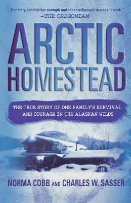 Arktická usedlost: Pravdivý příběh o přežití a odvaze jedné rodiny v aljašské divočině - Arctic Homestead: The True Story of One Family's Survival and Courage in the Alaskan Wilds