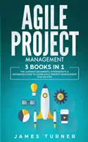 Agilní řízení projektů: 3 knihy v 1 - dokonalý průvodce pro začátečníky, mírně pokročilé a pokročilé, jak se krok za krokem naučit agilní řízení projektů - Agile Project Management: 3 Books in 1 - The Ultimate Beginner's, Intermediate & Advanced Guide to Learn Agile Project Management Step by Step