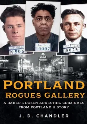Portland Rogues Gallery: Tucet zatýkaných zločinců z portlandské historie - Portland Rogues Gallery: A Baker's Dozen Arresting Criminals from Portland History