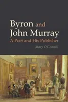 Byron a John Murray - Básník a jeho nakladatel (O'Connell Mary (School of English University College Cork)) - Byron and John Murray - A Poet and His Publisher (O'Connell Mary (School of English University College Cork))