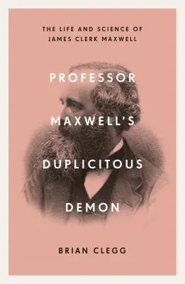 Duplicitní démon profesora Maxwella: Jak James Clerk Maxwell odhalil záhady elektromagnetismu a hmoty - Professor Maxwell's Duplicitous Demon: How James Clerk Maxwell Unravelled the Mysteries of Electromagnetism and Matter
