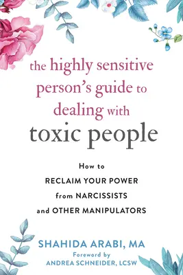Průvodce vysoce citlivé osoby pro jednání s toxickými lidmi: Jak získat zpět svou moc před narcisty a dalšími manipulátory - The Highly Sensitive Person's Guide to Dealing with Toxic People: How to Reclaim Your Power from Narcissists and Other Manipulators