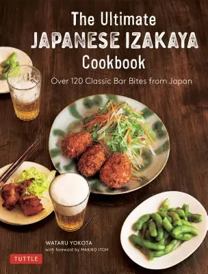 Skutečná japonská kuchařka Izakaya: 120 klasických barových kousků z Japonska - The Real Japanese Izakaya Cookbook: 120 Classic Bar Bites from Japan