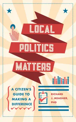 Na místní politice záleží: Vždyť na politice záleží: Průvodce občana, jak něco změnit - Local Politics Matters: A Citizen's Guide to Making a Difference