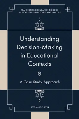 Porozumění rozhodování ve vzdělávacím kontextu: Přístup založený na případových studiích - Understanding Decision-Making in Educational Contexts: A Case Study Approach