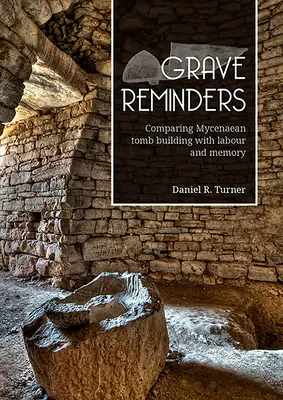 Grave Reminders: Srovnání mykénské stavby hrobek s prací a pamětí - Grave Reminders: Comparing Mycenaean Tomb Building with Labour and Memory