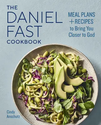 Kuchařka Danielova půstu: Danielova kniha: Plány jídel a recepty, které vás přiblíží k Bohu - The Daniel Fast Cookbook: Meal Plans and Recipes to Bring You Closer to God