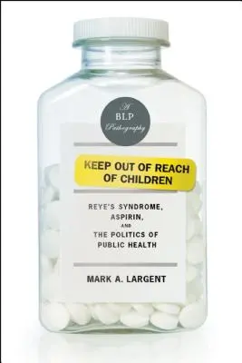 Držet se mimo dosah dětí: Reyeův syndrom, aspirin a politika veřejného zdraví: v dosahu dětem. - Keep Out of Reach of Children: Reye's Syndrome, Aspirin, and the Politics of Public Health