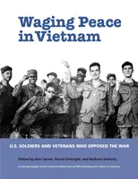 Válka za mír ve Vietnamu: Američtí vojáci a veteráni, kteří se postavili proti válce - Waging Peace in Vietnam: US Soldiers and Veterans Who Opposed the War