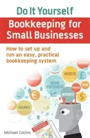 Vedení účetnictví pro malé podniky - Jak si nastavit a vést snadný a praktický systém vedení účetnictví - Do It Yourself BookKeeping for Small Businesses - How to set up and run an easy, practical bookkeeping system
